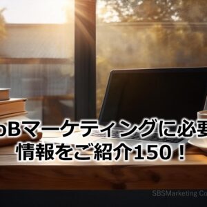 BtoBマーケティングに必要な情報をご紹介150！
