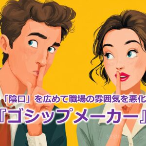 「噂話」や「陰口」を広めて職場の雰囲気を悪化させる！？『ゴシップメーカー』