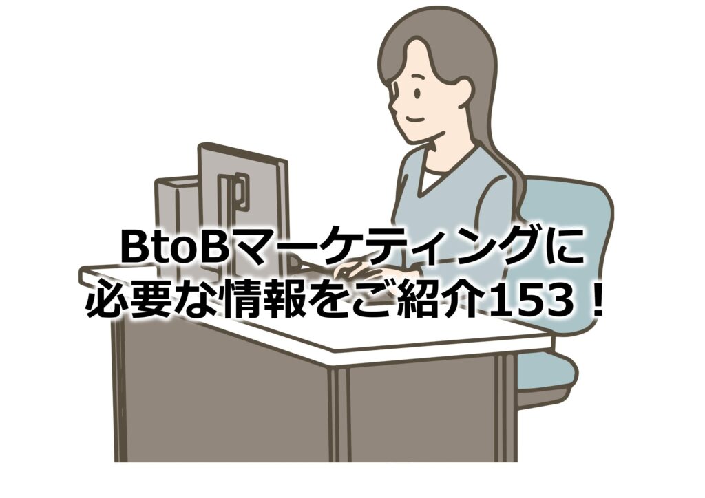 BtoBマーケティングに必要な情報をご紹介153！
