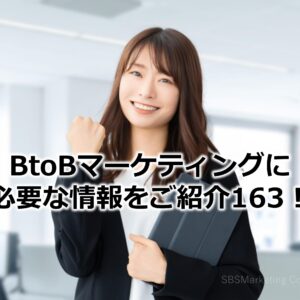 BtoBマーケティングに必要な情報をご紹介163！