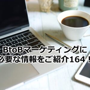 BtoBマーケティングに必要な情報をご紹介164！