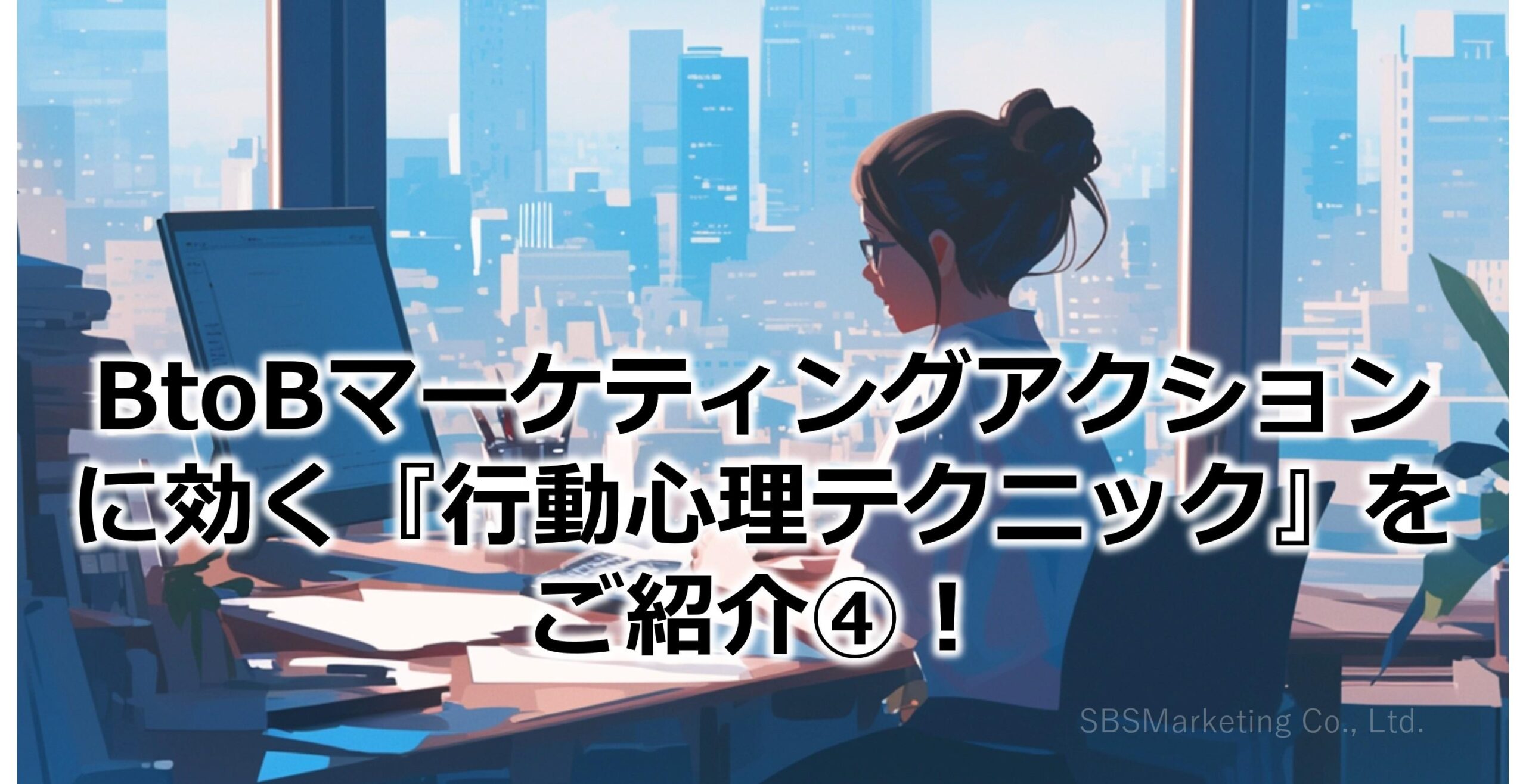 BtoBマーケティングアクションに効く『行動心理テクニック』をご紹介④！
