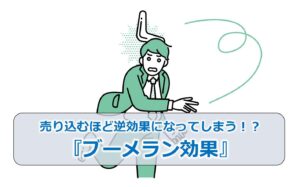 売り込むほど逆効果になってしまう!?『ブーメラン効果』
