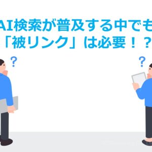 AI検索が普及する中でも「被リンク」は必要！？