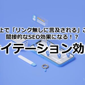 Web上で「リンク無しに言及される」ことが間接的なSEO効果になる！？『サイテーション効果』