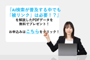 『AI検索が普及する中でも「被リンク」は必要!?』を解説したPDFデータを無料でプレゼント!