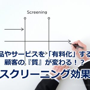 商品やサービスを「有料化」すると顧客の『質』が変わる！？『スクリーニング効果』