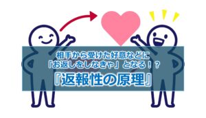 相手から受けた好意などに「お返しをしなきゃ」となる！？『返報性の原理』