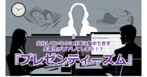 出社しているのに仕事に集中できず生産性が低下してしまう！？『プレゼンティーズム』